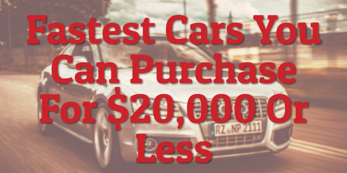 Fastest Cars You Can Purchase For $20,000 Or Less