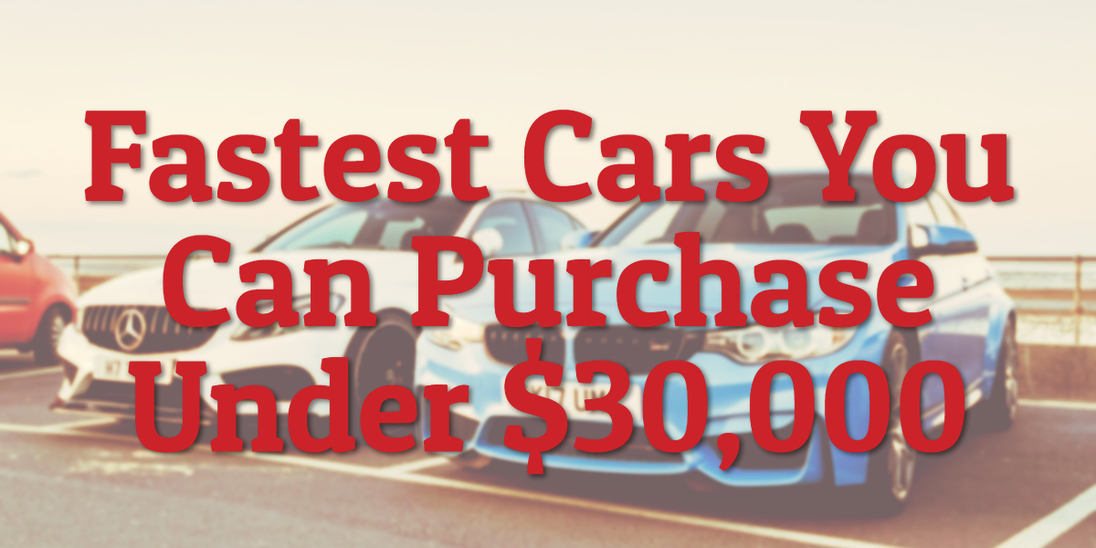 Fastest Cars You Can Purchase Under $30,000
