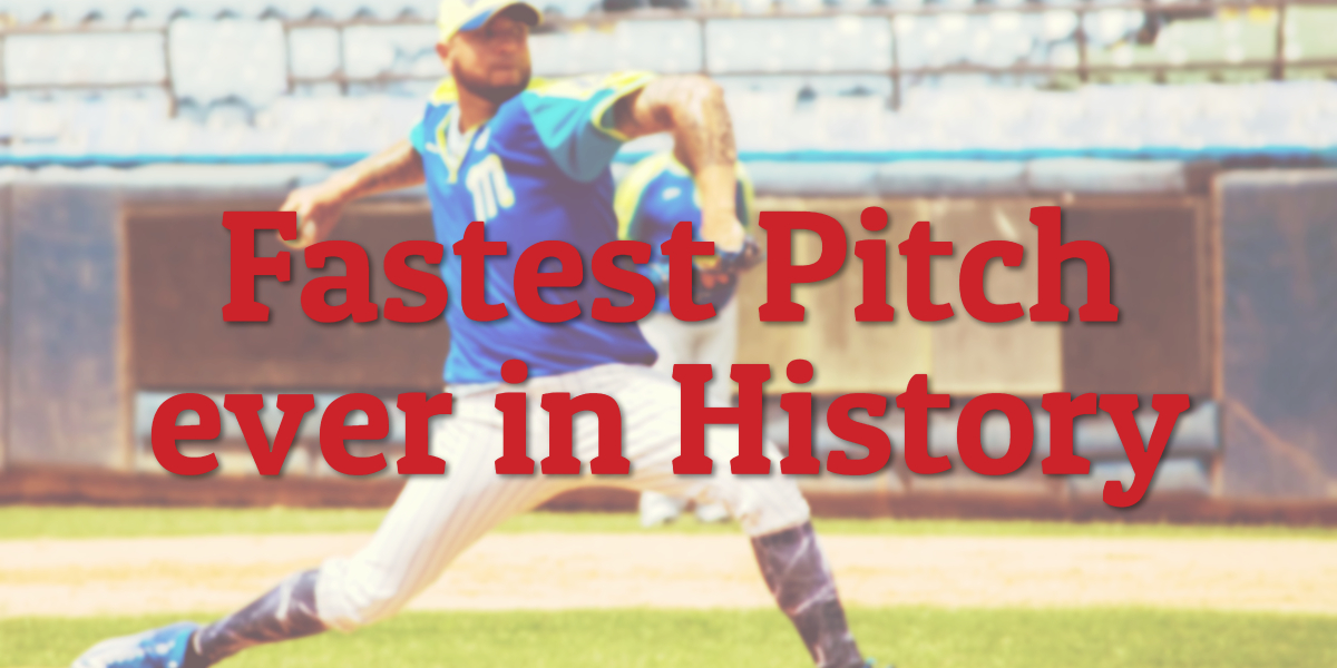 Fastest Pitch ever in History