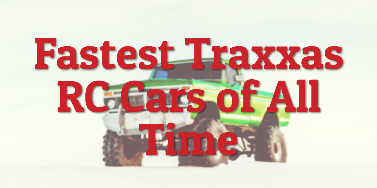 Fastest Traxxas RC Cars of All Time