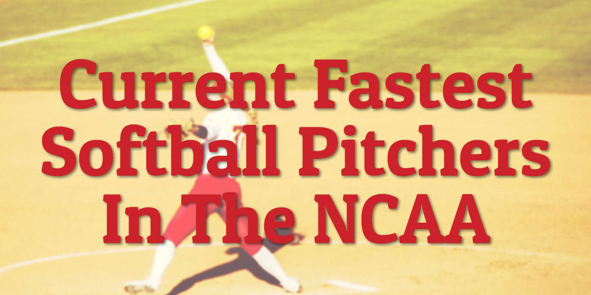 Current Fastest Softball Pitchers In The NCAA