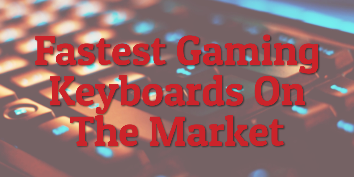 Fastest Gaming Keyboards On The Market